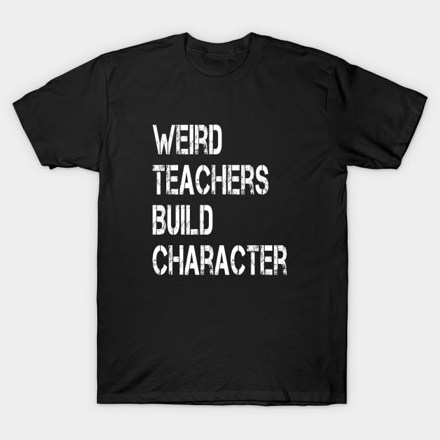 Weird Teachers Build Character Vintage Funny Teacher Sayings T-Shirt by WildFoxFarmCo